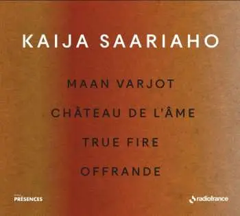 CD Kaija Saariaho: Maan Varjot / Château de L'Ame / True Fire / Offrande