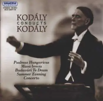 2CD Zoltán Kodály: Kodály Conducts Kodály - Psalmus Hungaricus ★ Nyári Este (Summer Evening) ★ Te Deum ★ Missa Brevis ★ Concerto