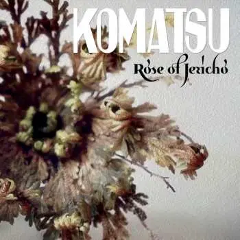 LP Komatsu: Rose Of Jericho