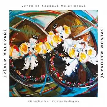 Veronika Koubová Malatincová: Zpěvem malované / Spevom maľované