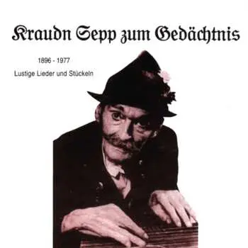 CD Kraudn Sepp: Kraudn Sepp Zum Gedächtnis. 1896-1977. Lustige Lieder Und Stückeln