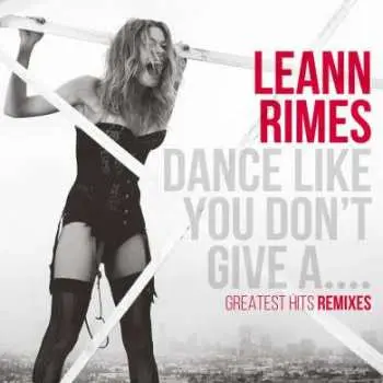 CD LeAnn Rimes: Dance Like You Don't Give A.... Greatest Hits Remixes
