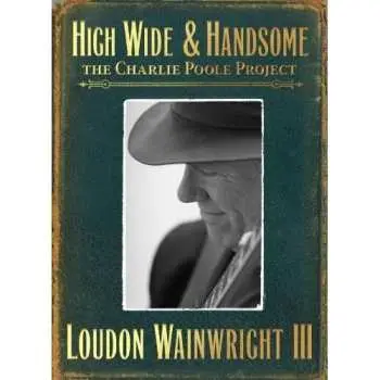 2CD Loudon Wainwright III: High Wide And Handsome : The Charlie Poole Project