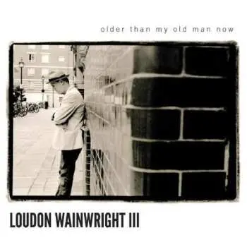 CD Loudon Wainwright III: Older Than My Old Man Now