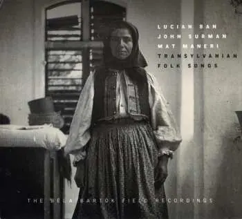 CD Lucian Ban: Transylvanian Folk Songs (The Béla Bartók Field Recordings)