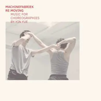 CD Machinefabriek: Re:Moving (Music For Choreographies By Yin Yue) LTD