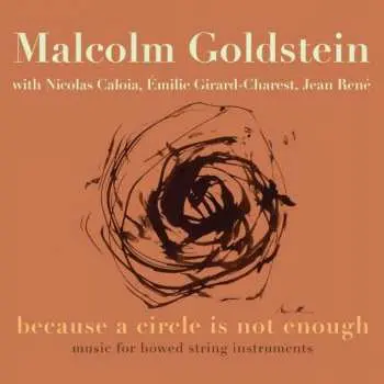 2CD Malcolm Goldstein: Music For Bowed String Instruments - "because A Circle Is Not Enough"