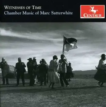 CD Marc Satterwhite: Witnesses of Time (Chamber Music of Marc Satterwhite)
