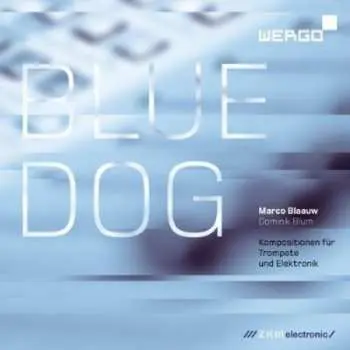 CD Marco Blaauw: Blue Dog (Kompositionen Für Trompete Und Elektronik)