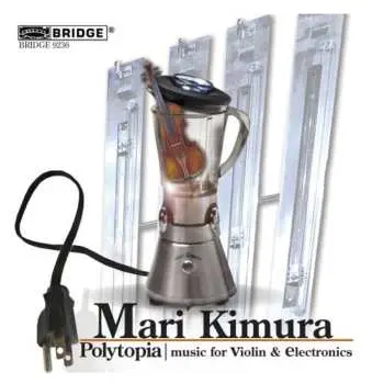 CD Mari Kimura: Polytopia | Music For Violin & Electronics