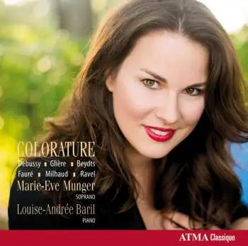 CD Marie-Eve Munger: Colorature: Debussy - Glière - Beydts - Fauré - Milhaud - Ravel