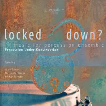 CD Percussion Under Construction: Locked Down? (Music For Percussion Ensemble) DIGI
