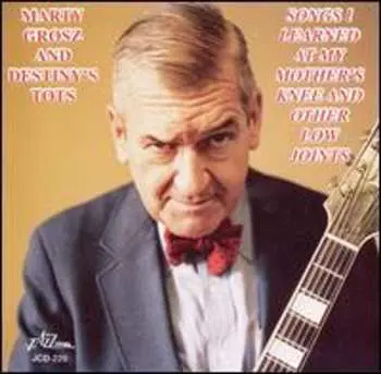 CD Marty Grosz: Songs I Learned At My Mother's Knee And Other Low Joints