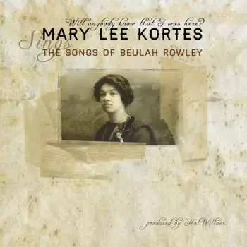 CD Mary Lee Kortes: Will Anybody Know That I Was Here? The Songs Of Beulah Rowley