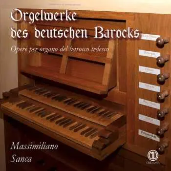 CD Massimiliano Sanca: Orgelwerke Des Deutschen Barocks