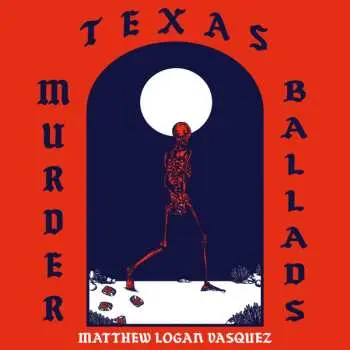 LP Matthew Logan Vasquez: Texas Murder Ballads