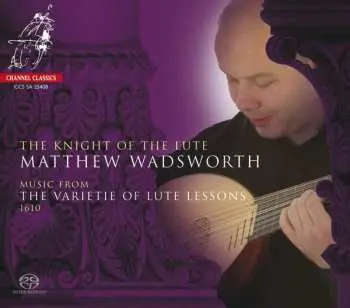 SACD Matthew Wadsworth: The Knight of the Lute - Music from the Varietie of Lute Lessons 1610