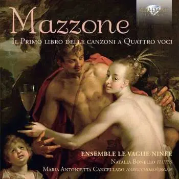 CD Mazzone / Ensemble Le Vaghe Ninfe: Mazzone: Il Primo Libro Delle Canzoni A Quattro