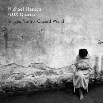 CD Michael Hersch: Images From A Closed Ward