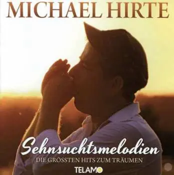 CD Michael Hirte: Sehnsuchtsmelodien (Die Grössten Hits Zum Träumen)