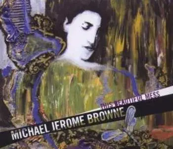 CD Michael Jerome Browne: This Beautiful Mess