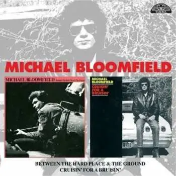 CD Mike Bloomfield: Between The Hard Place And The Ground / Cruisin' For A Bruisin'