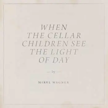 LP Mirel Wagner: When The Cellar Children See The Light Of Day