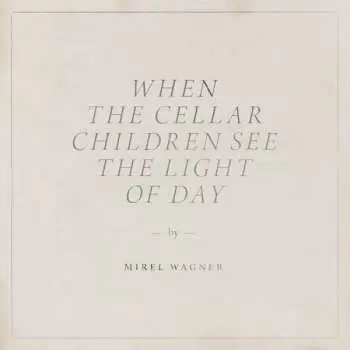 CD Mirel Wagner: When The Cellar Children See The Light Of Day