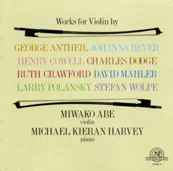 CD Miwako Abe: Works For Violin By Antheil, Beyer, Cowell, Crawford, Dodge, Mahler, Polansky, Wolpe