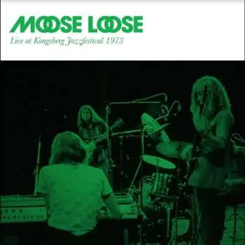 CD Moose Loose: Live At Kongsberg Jazzfestival 1973