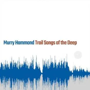 LP Murry Hammond: Trail Songs Of The Deep
