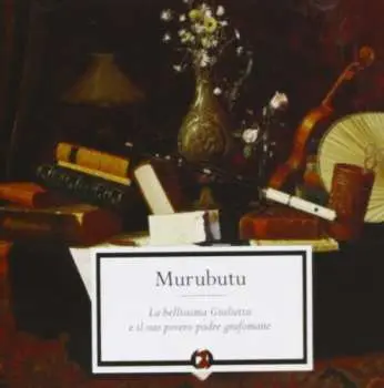 CD Murubutu: La Bellissima Giulietta E Il Suo Povero Padre Grafomane