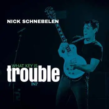 CD Nick Schnebelen: What Key Is Trouble In?