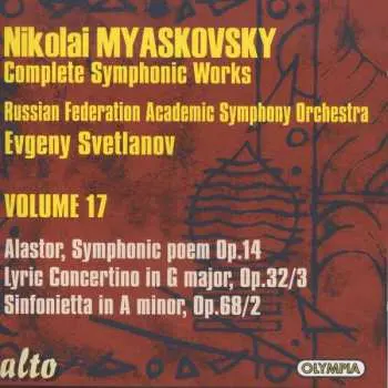 CD Nikolai Myaskovsky: Complete Symphonic Works • Volume 17: Alastor, Symphonic Poem Op. 14; Lyric Concertino In G Major, Op. 32/3; Sinfonietta In A Minor, Op. 68/2