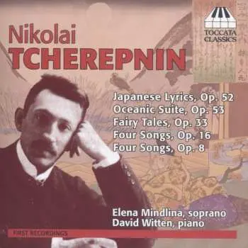 CD Николай Черепнин: Japanese Lyrics, Op. 52; Oceanic Suite, Op. 53; Fairy Tales, Op. 33; Four Songs, Op. 16; Four Songs, Op. 8
