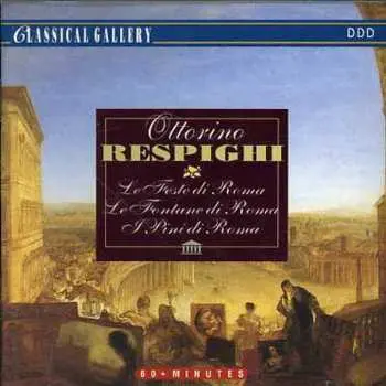 CD Ottorino Respighi: Le Feste Di Roma; Le Fontane Di Roma; I Pini Di Roma