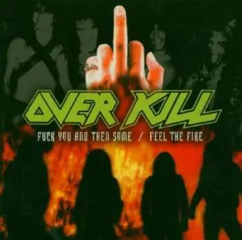 2CD Overkill: Fuck You And Then Some / Feel The Fire