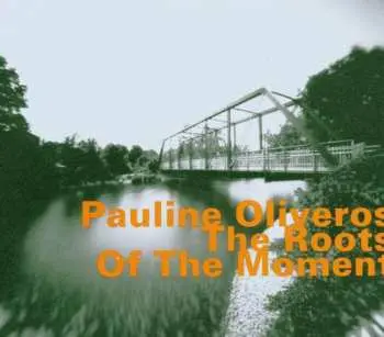 CD Pauline Oliveros: The Roots Of The Moment