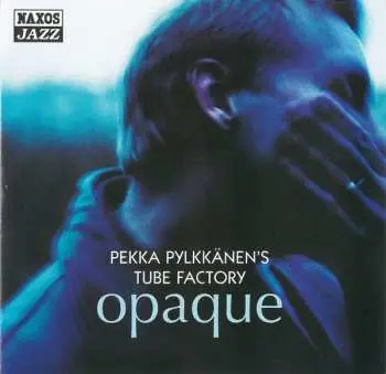 CD Pekka Pylkkänen's Tube Factory: Opaque