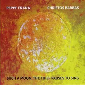 CD Peppe Frana & Christos Barbas: Such A Moon, The Thief Pauses To Sing