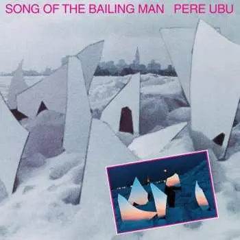 LP Pere Ubu: Song Of The Bailing Man