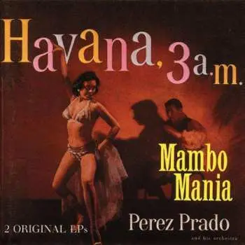 CD Perez Prado And His Orchestra: Mambo Mania / Havana, 3 A.M.