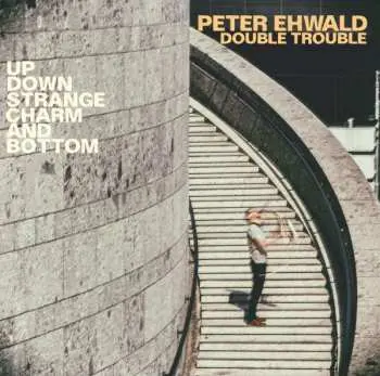 CD Peter Ehwald Double Trouble: Up, Down, Strange, Charm And Bottom