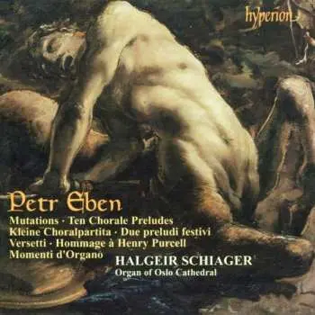 CD Petr Eben: Mutations • Ten Chorale Preludes • Kleine Choralpartita • Due Preludi Festivi • Versetti • Hommage à Henry Purcell • Momenti D'Organo