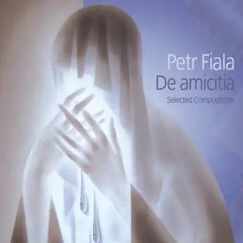 CD Petr Fiala: De Amicitia (Selected Compositions)