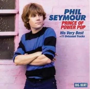 CD Phil Seymour: Prince Of Power Pop-His Very Best+11 Unissued Tracks