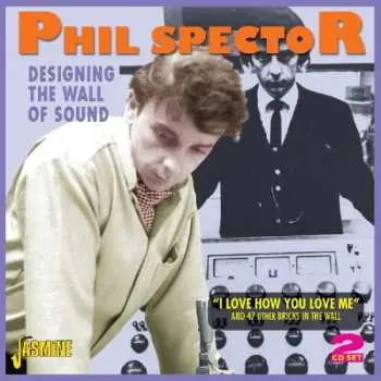 2CD Phil Spector: Designing The Wall Of Sound - "I Love How You Love Me" And 47 Other Bricks In The Wall