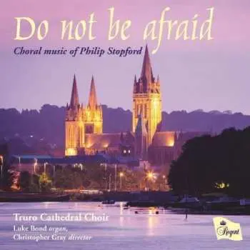 CD Philip Stopford: Do Not Be Afraid (Choral Music Of Philip Stopford)