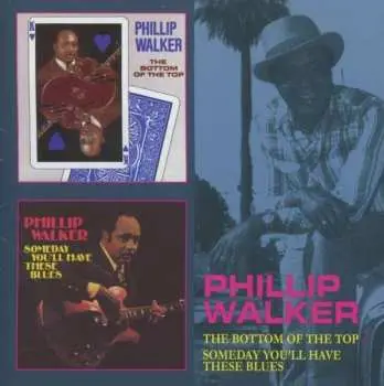 CD Phillip Walker: The Bottom Of The Top / Someday You'll Have These Blues