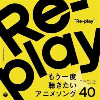 CD Re-play / 40anime Songs Want To Listen To Again: Re-play / 40anime Songs Want To Listen To Again